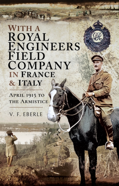With a Royal Engineers Field Company in France & Italy : April 1915 to the Armistice, EPUB eBook