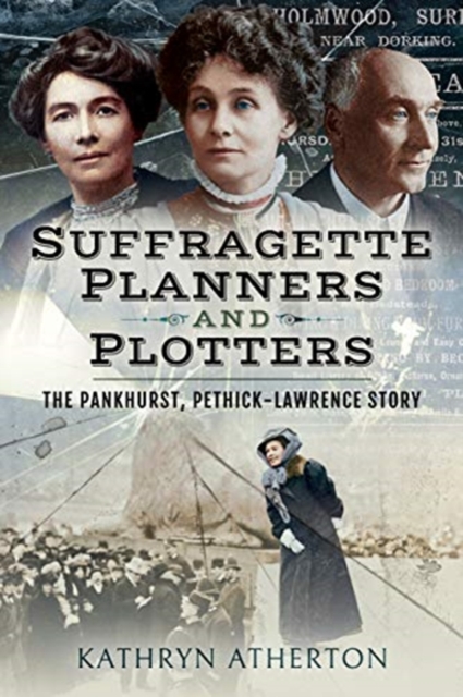 Suffragette Planners and Plotters : The Pankhurst/Pethick-Lawrence Story, Paperback / softback Book