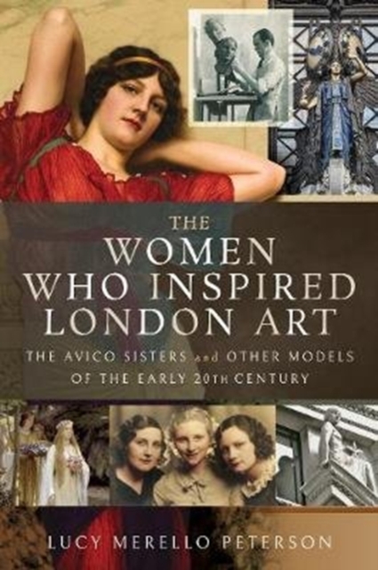 The Women Who Inspired London Art : The Avico Sisters and Other Models of the Early 20th Century, Paperback / softback Book