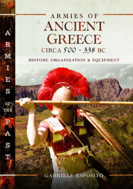 Armies of Ancient Greece Circa 500 to 338 BC : History, Organization & Equipment, Hardback Book
