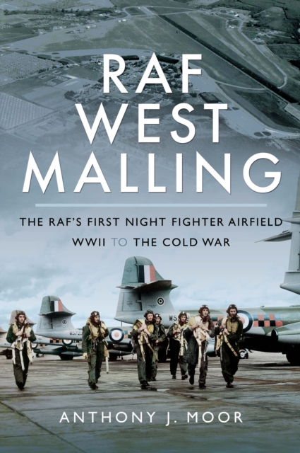 RAF West Malling : The RAF's First Night Fighter Airfield, WWII to the Cold War, EPUB eBook
