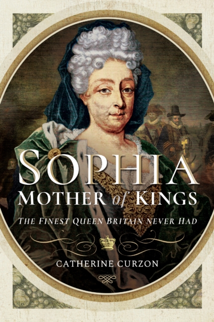 Sophia: Mother of Kings : The Finest Queen Britain Never Had, EPUB eBook