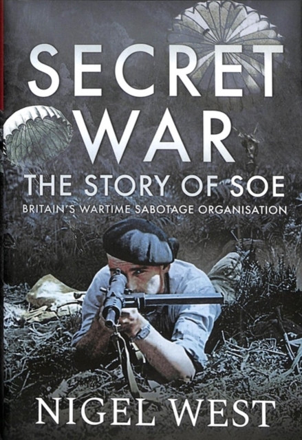Secret War : The Story of SOE - Britain's Wartime Sabotage Organisation, Hardback Book