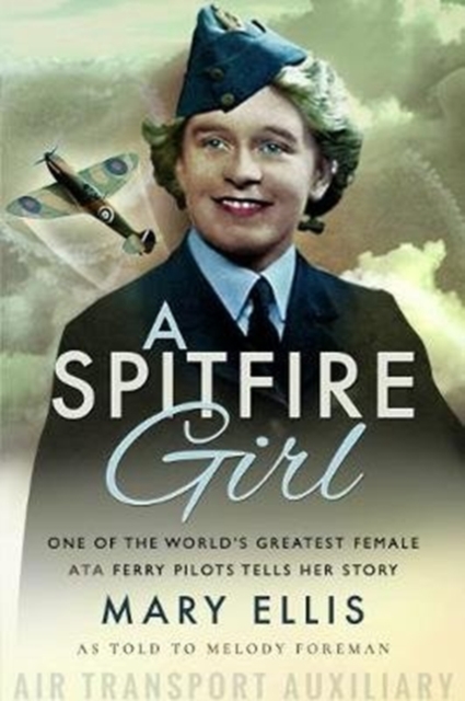 A Spitfire Girl : One of the World's Greatest Female ATA Ferry Pilots Tells Her Story, Paperback / softback Book