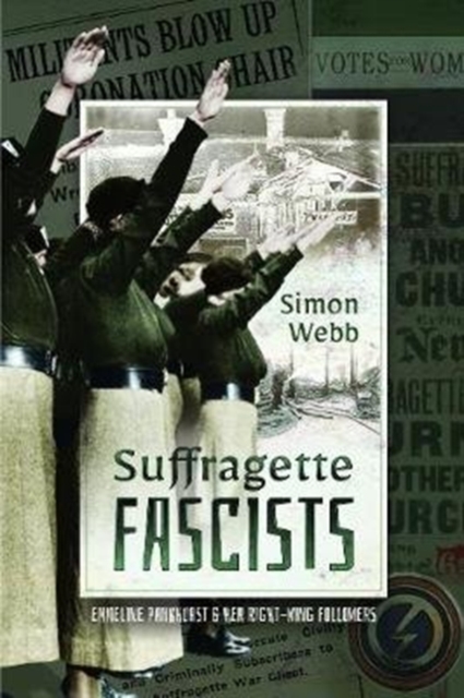 Suffragette Fascists : Emmeline Pankhurst and Her Right-Wing Followers, Paperback / softback Book