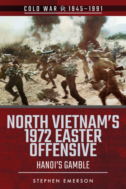North Vietnam's 1972 Easter Offensive : Hanoi's Gamble, PDF eBook