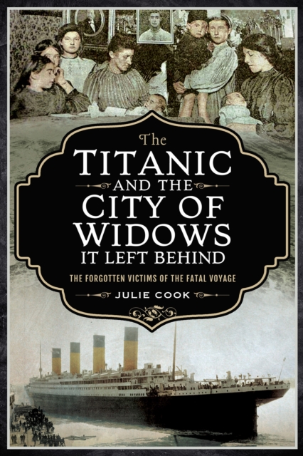 The Titanic and the City of Widows It Left Behind : The Forgotten Victims of the Fatal Voyage, EPUB eBook