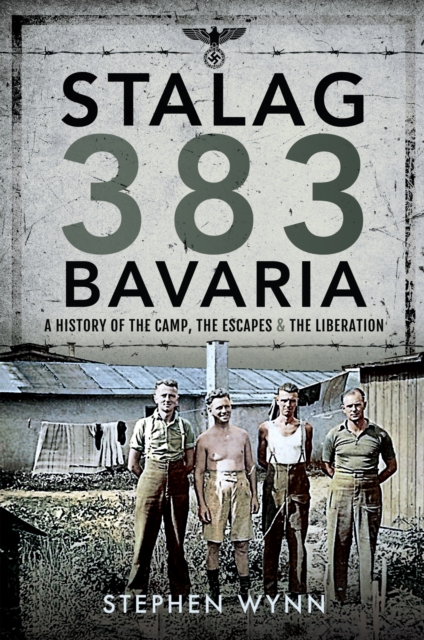 Stalag 383 Bavaria : A History of the Camp, the Escapes and the Liberation, EPUB eBook