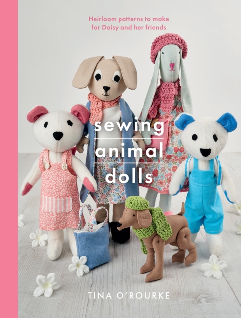 Sewing Animal Dolls : Heirloom patterns to make for Daisy and her friends, Paperback / softback Book