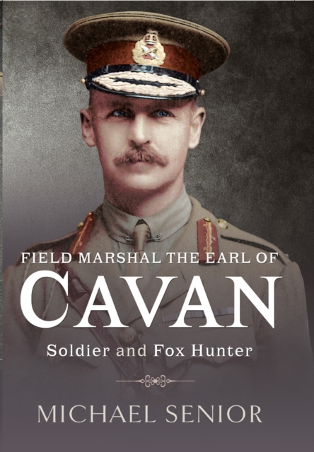 Field Marshal the Earl of Cavan : Soldier and Fox Hunter, EPUB eBook