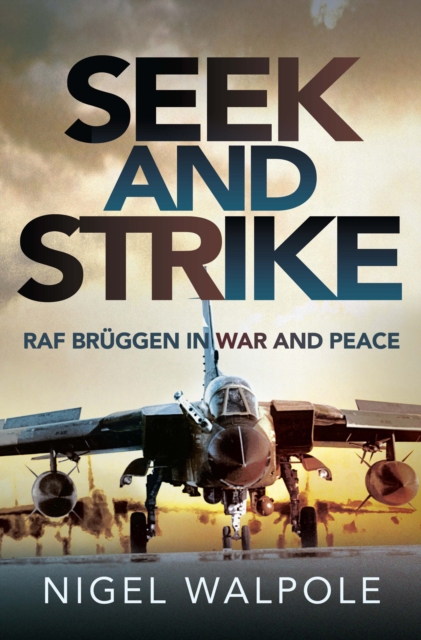 Seek and Strike : RAF Bruggen in War and Peace, EPUB eBook