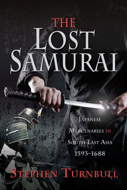 The Lost Samurai : Japanese Mercenaries in South East Asia, 1593-1688, EPUB eBook