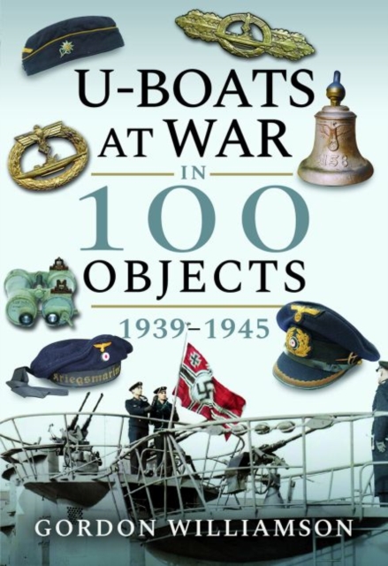 U-Boats at War in 100 Objects, 1939-1945, Hardback Book