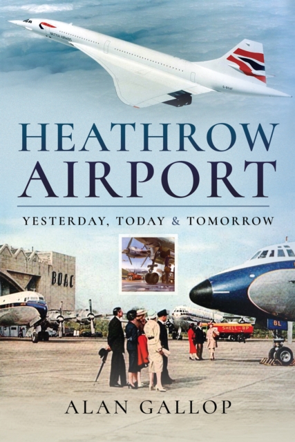 Heathrow Airport : Yesterday, Today & Tomorrow, PDF eBook