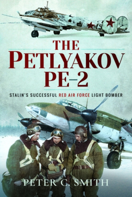 The Petlyakov Pe-2 : Stalin's Successful Red Air Force Light Bomber, Hardback Book