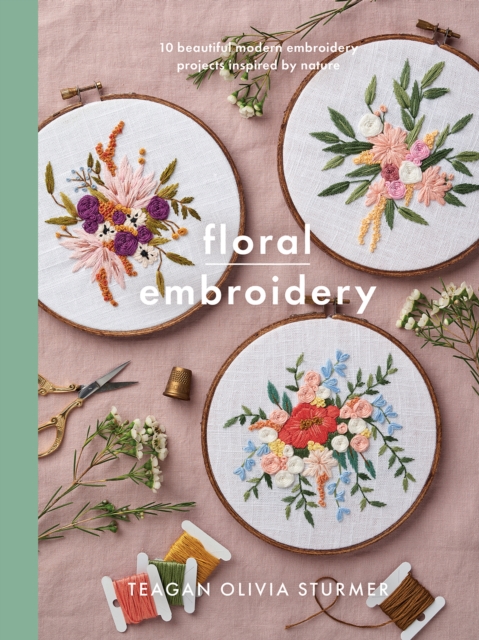 Floral Embroidery : Create 10 beautiful modern embroidery projects inspired by nature, Paperback / softback Book