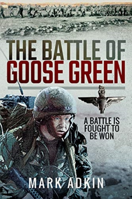 The Battle of Goose Green : A Battle is Fought to be Won, Paperback / softback Book