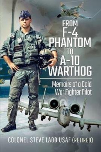 From Phantom to Warthog : Memoirs of a Cold War Fighter Pilot, Hardback Book