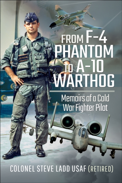 From F-4 Phantom to A-10 Warthog : Memoirs of a Cold War Fighter Pilot, EPUB eBook