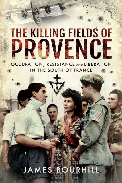 The Killing Fields of Provence : Occupation, Resistance and Liberation in the South of France, EPUB eBook