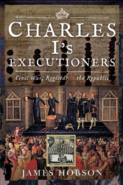 Charles I's Executioners : Civil War, Regicide & the Republic, PDF eBook