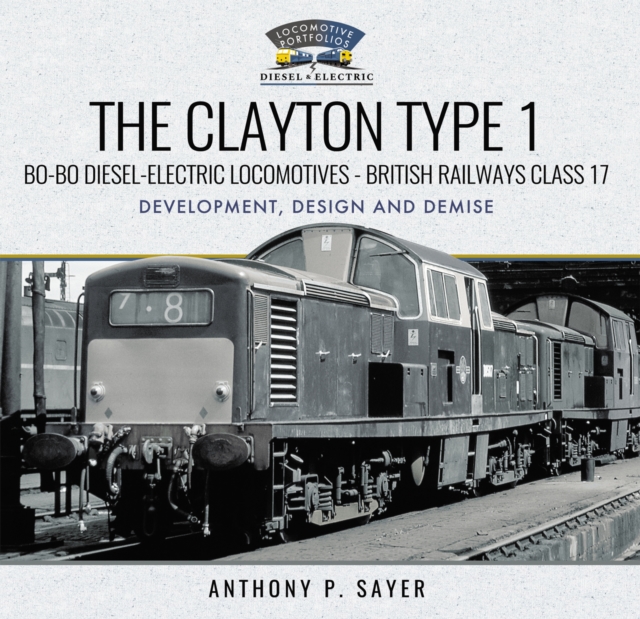 The Clayton Type 1 Bo-Bo Diesel-Electric Locomotives - British Railways Class 17 : Development, Design and Demise, PDF eBook