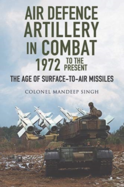 Air Defence Artillery in Combat, 1972-2018 : The Age of Surface-to-Air Missiles, Hardback Book