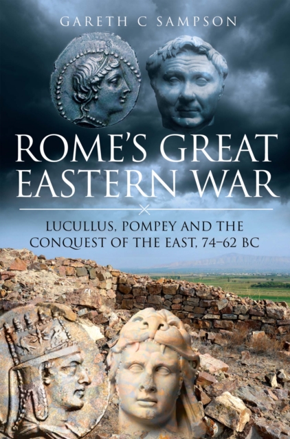 Rome's Great Eastern War : Lucullus, Pompey and the Conquest of the East, 74-62 BC, EPUB eBook