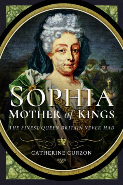 Sophia - Mother of Kings : The Finest Queen Britain Never Had, Paperback / softback Book