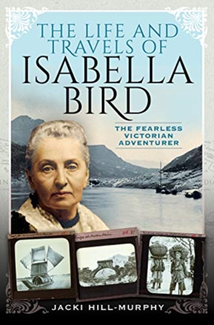 The Life and Travels of Isabella Bird : The Fearless Victorian Adventurer, Hardback Book