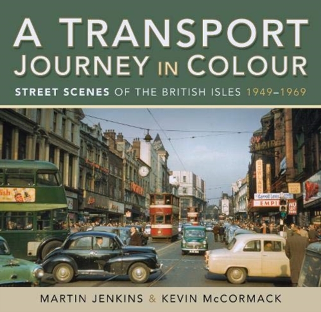 A Transport Journey in Colour : Street Scenes of the British Isles 1949 - 1969, Hardback Book