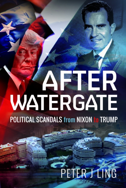 After Watergate : Political Scandals from Nixon to Trump, Hardback Book