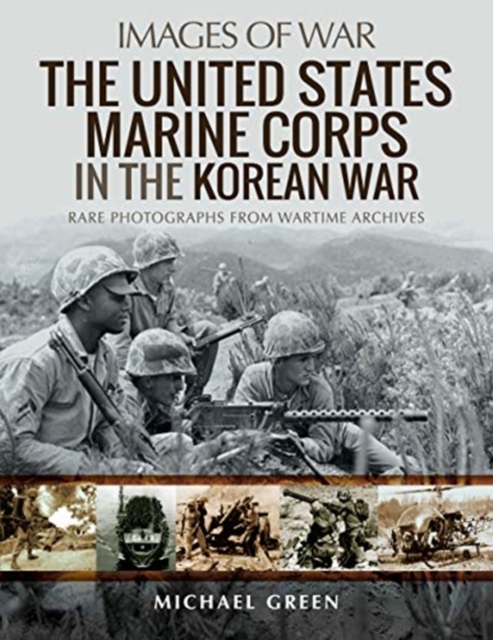 The United States Marine Corps in the Korean War : Rare Photographs from Wartime Archives, Paperback / softback Book