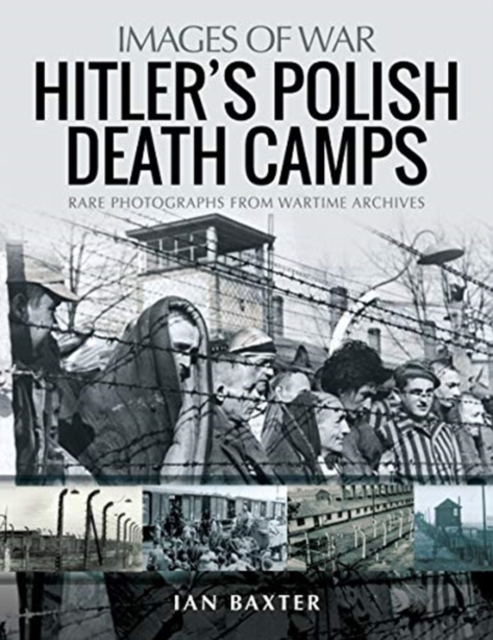 Hitler's Death Camps in Poland : Rare Photograhs from Wartime Archives, Paperback / softback Book