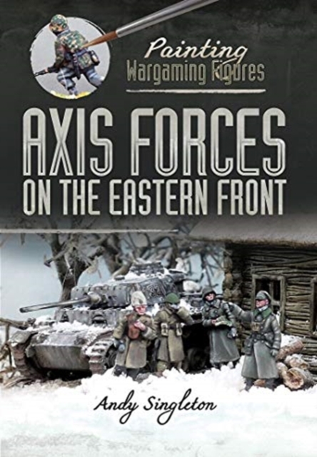 Painting Wargaming Figures: Axis Forces on the Eastern Front, Paperback / softback Book