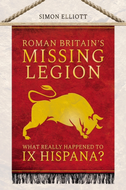 Roman Britain's Missing Legion : What Really Happened to IX Hispana?, PDF eBook