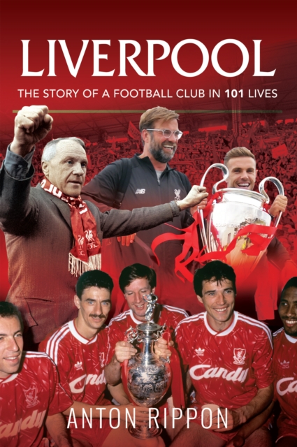 Liverpool : The Story of a Football Club in 101 Lives, PDF eBook