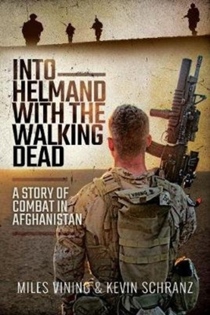 Into Helmand with the Walking Dead : A Story of Marine Corps Combat in Afghanistan, Hardback Book