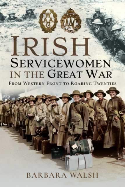 Irish Servicewomen in the Great War : From Western Front to the Roaring Twenties, Hardback Book