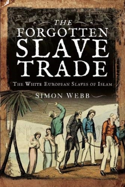 The Forgotten Slave Trade : The White European Slaves of Islam, Hardback Book