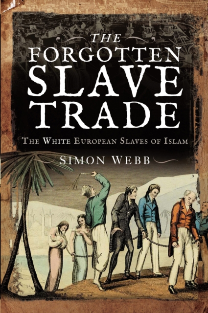 The Forgotten Slave Trade : The White European Slaves of Islam, EPUB eBook
