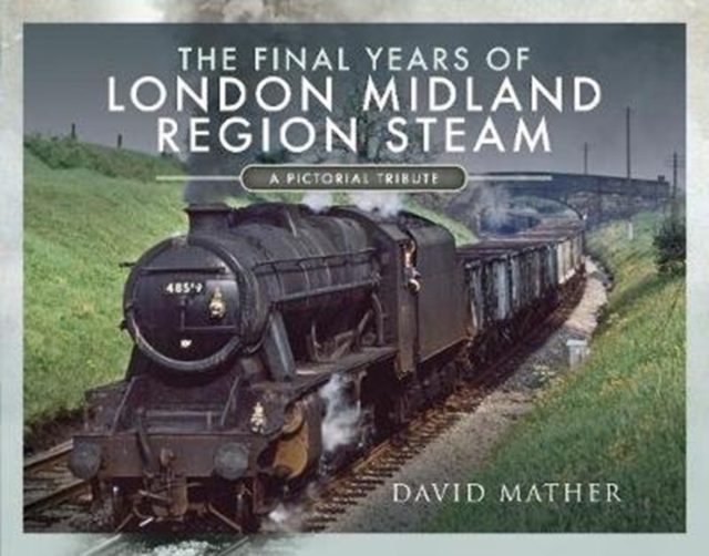 The Final Years of London Midland Region Steam : A Pictorial Tribute, Hardback Book