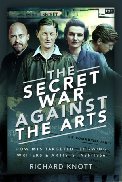 The Secret War Against the Arts : How MI5 Targeted Left-Wing Writers and Artists, 1936-1956, Hardback Book
