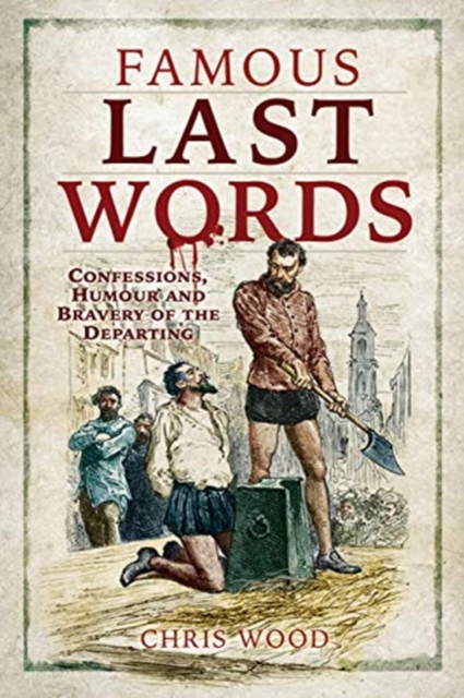 Famous Last Words : Confessions, Humour and Bravery of the Departing, Paperback / softback Book