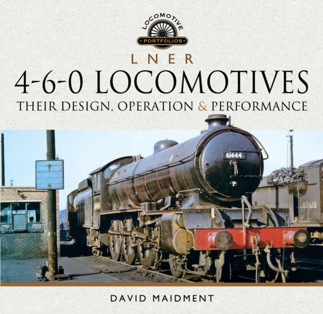 L N E R 4-6-0 Locomotives : Their Design, Operation and Performance, PDF eBook