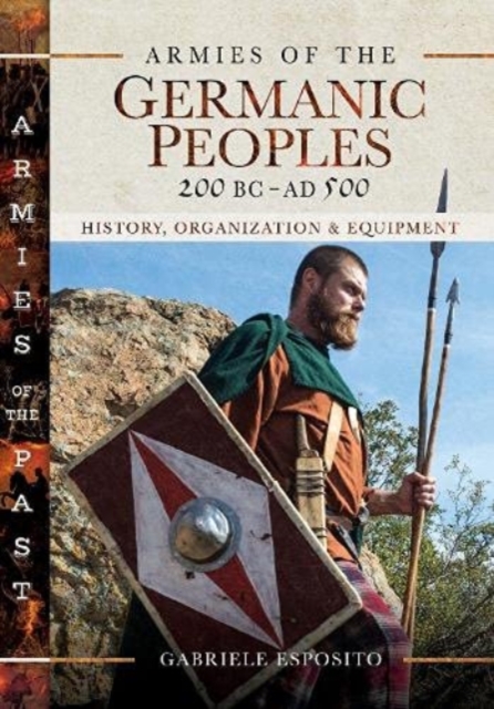 Armies of the Germanic Peoples, 200 BC to AD 500 : History, Organization and Equipment, Hardback Book