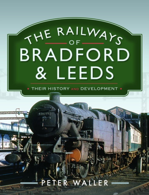 The Railways of Bradford and Leeds : Their History and Development, Hardback Book