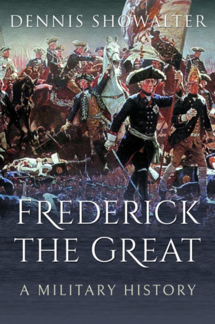 Frederick the Great : A Military History, Paperback / softback Book