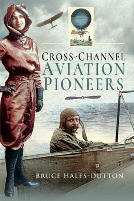 Cross-Channel Aviation Pioneers : Blanchard and Bleriot, Vikings and Viscounts, Hardback Book