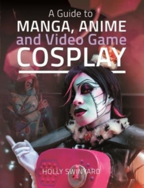 A Guide to Manga, Anime and Video Game Cosplay, Hardback Book